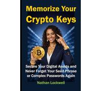 Memorize Your Crypto Keys: Secure Your Digital Assets and Never Forget Your Seed Phrase or Complex Passwords Again