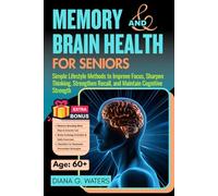 Memory and Brain Health for Seniors: Simple Lifestyle Methods to Improve Focus, Sharpen Thinking, Strengthen Recall, and Maintain Cognitive Strength