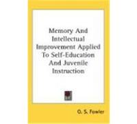 Memory and Intellectual Improvement Applied to Self-Education and Juvenile Instruction Fowler, Orson Squire (Auteur)