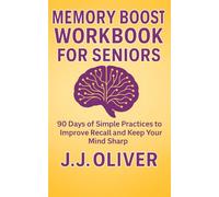 Memory Boost Workbook For Seniors: 90 Days of Simple Practices to Improve Recall and Keep Your Mind Sharp
