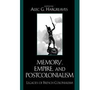 Memory, Empire, and Postcolonialism: Legacies of French Colonialism (After the Empire: The Francophone World and Postcolonial France)