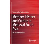 Memory, History, and Culture in Medieval South Asia: 8th to 14th Centuries