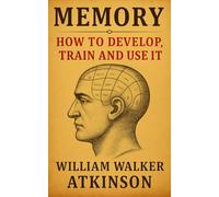 Memory: How To Develop, Train and Use it: Brain Training for Memory Improvement and Focus