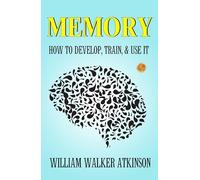 Memory: How to Develop, Train, and Use It (Edition2023)