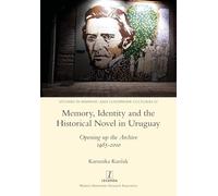 Memory, Identity and the Historical Novel in Uruguay: Opening up the Archive 1985-2010