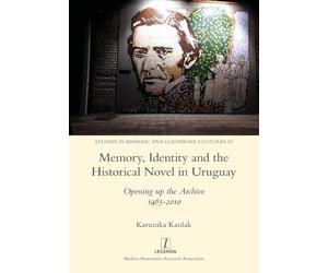 Memory, Identity and the Historical Novel in Uruguay: Opening up the Archive 1985-2010