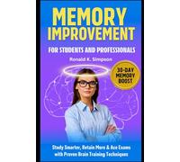 MEMORY IMPROVEMENT FOR STUDENTS & PROFESSIONALS: Study Smarter, Retain More & Ace Exams with Brain Training Techniques.