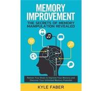 Memory Improvement The Secrets of Memory Manipulation Revealed Retrain Your Brain to Improve Your Memory and Discover Your Unlimited Memory Potential Memo Kyle FaberKyle Faber (Auteur)