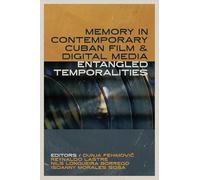 Memory in Contemporary Cuban Film and Digital Media: Entangled Temporalities