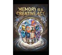 MEMORY IS A CREATIVE ACT: The Hidden Architecture of Remembrance, Identity, and Purpose