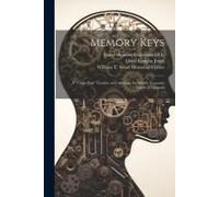 Memory Keys: A "Table-Top" Treatise On Unlocking The Mind's Treasure-Vaults Of Memory