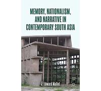 Memory, Nationalism, And Narrative In Contemporary South Asia