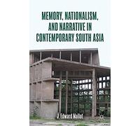 Memory, Nationalism, And Narrative In Contemporary South Asia