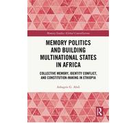 Memory Politics and Building Multinational States in Africa Collective Memory, Identity Conflict, and Constitution-Making in Ethiopia - Ashagrie G. Abdi - Routledge - ebook (ePub) - Livre