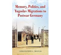 Memory, Politics, And Yugoslav Migrations To Postwar Germany