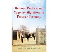 Memory Politics and Yugoslav Migrations to Postwar Germany - Christopher A. Molnar - Indiana University Press - Livre en Anglais - Paperback Christopher A. MolnarChristopher A. Molnar (Auteur)