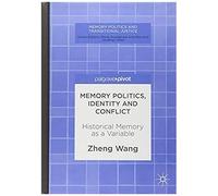 Memory Politics, Identity And Conflict : Historical Memory As A Variable