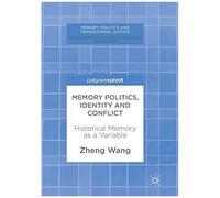 Memory Politics, Identity And Conflict : Historical Memory As A Variable