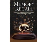 Memory Recall: The Art of Storytelling to Ignite and Restore Mind and Heart