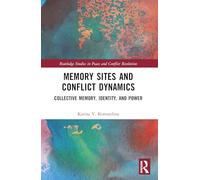 Memory Sites and Conflict Dynamics: Collective Memory, Identity, and Power