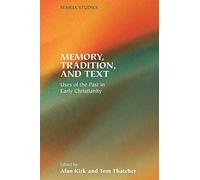 Memory, Tradition, And Text: Uses of the Past in Early Christianity