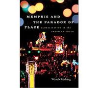 Memphis and the Paradox of Place, New Directions in Southern Studies Wanda Rushing (Auteur)