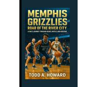 Memphis Grizzlies: Roar Of The River City: A Fan's Journey Through Heart, Hustle, And Heritage