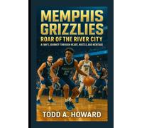 Memphis Grizzlies: Roar Of The River City: A Fan's Journey Through Heart, Hustle, And Heritage