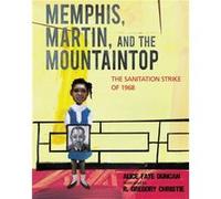Memphis Martin and the Mountaintop The Sanitation Strike of 1968 by Alice Faye Duncan & Illustrated by R Gregory Christie Alice Faye Duncan Illustrated by R Gregory Christie (Auteur)