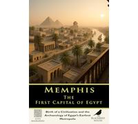 Memphis: The First Capital of Egypt: Birth of a Civilization, Rise of the Old Kingdom, and the Archaeology of Egypt’s Earliest Metropolis