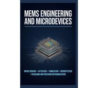 MEMS ENGINEERING AND MICRODEVICES: Micro Sensors Actuators Fabrication Microsystems Packaging and Precision Instrumentation