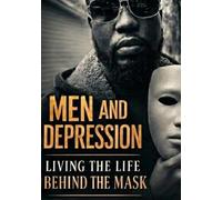 Men and Depression Living the Life Behind The Mask