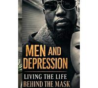 Men and Depression Living the Life Behind The Mask