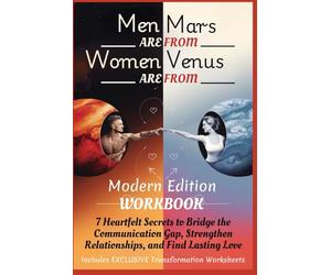 MEN ARE FROM MARS, WOMEN ARE FROM VENUS - A Modern Edition Workbook: 7 Heartfelt Secrets to Bridge the Communication Gap, Strengthen Relationships, and Find Lasting Love