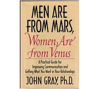 Men Are from Mars, Women Are from Venus: A Practical Guide for Improving Communication and Getting What You Want in Your Relationships