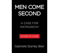 Men Come Second A Case for Matriarchy - Gabrielle Stanley Blair - Little, Brown and Company - ebook (ePub) - Livre