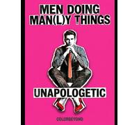 Men Doing Man(l)y Things: Unapologetic: A Bold Coloring Book About Identity, Confidence & Self-Expression
