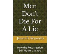 Men Don't Die For A Lie: How the Resurrection Still Matters to You