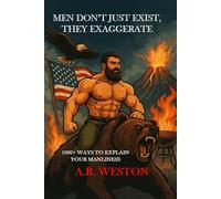 Men Don't Just Exist, They Exaggerate: 1000+ Ways to Explain Your Manliness