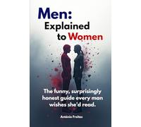 Men: explained to Women: The funny, surprisingly honest guide every man wishes she’d read.