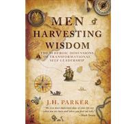 Men Harvesting Wisdom: The 10 Heroic Dimensions of Transformational Self-Leadership