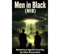 Men in Black: The Secret Agents Who Silence Alien Encounters, UFO Sightings, and Forbidden Truths