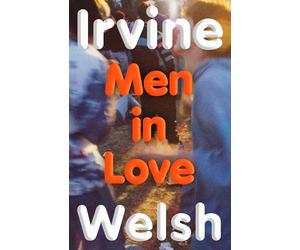Men in Love: The Sunday Times bestselling Trainspotting sequel