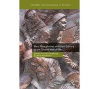 Men, Masculinities And Male Culture In The Second World War
