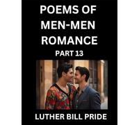 Men-Men Romance Poetry (Part 13)- Poems of MM Dating Relationship, Understanding Feelings of LGBTQ+ Love, Longing, Intimacy, Desire, and Sex Through Verse, Whispers of the Heart