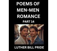 Men-Men Romance Poetry (Part 14)- Poems of MM Dating Relationship, Understanding Feelings of LGBTQ+ Love, Longing, Intimacy, Desire, and Sex Through Verse, Whispers of the Heart