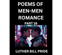 Men-Men Romance Poetry (Part 16)- Poems of MM Dating Relationship, Understanding Feelings of LGBTQ+ Love, Longing, Intimacy, Desire, and Sex Through Verse, Whispers of the Heart