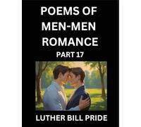 Men-Men Romance Poetry (Part 17)- Poems of MM Dating Relationship, Understanding Feelings of LGBTQ+ Love, Longing, Intimacy, Desire, and Sex Through Verse, Whispers of the Heart