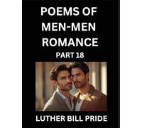 Men-Men Romance Poetry (Part 18)- Poems of MM Dating Relationship, Understanding Feelings of LGBTQ+ Love, Longing, Intimacy, Desire, and Sex Through Verse, Whispers of the Heart