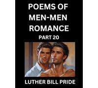 Men-Men Romance Poetry (Part 20)- Poems of MM Dating Relationship, Understanding Feelings of LGBTQ+ Love, Longing, Intimacy, Desire, and Sex Through Verse, Whispers of the Heart